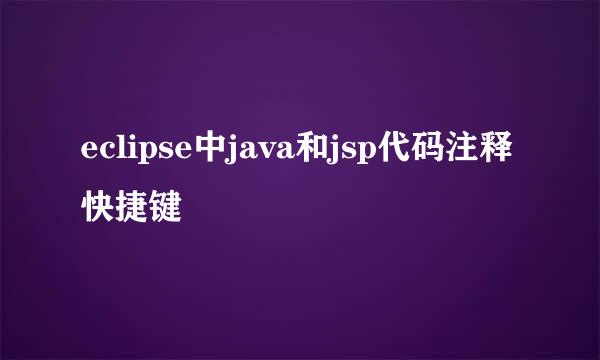 eclipse中java和jsp代码注释快捷键