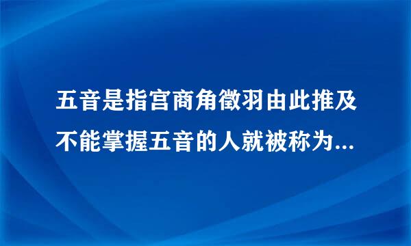 五音是指宫商角徵羽由此推及不能掌握五音的人就被称为什么样的人什么人