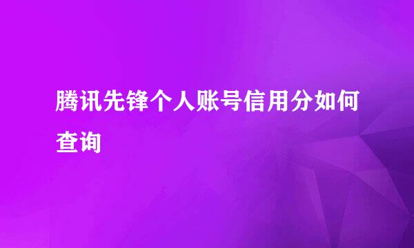 腾讯先锋个人账号信用分如何查询