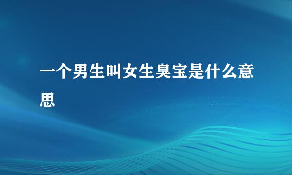 一个男生叫女生臭宝是什么意思