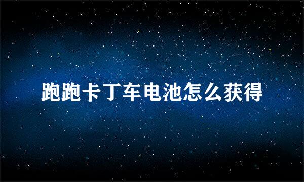 跑跑卡丁车电池怎么获得