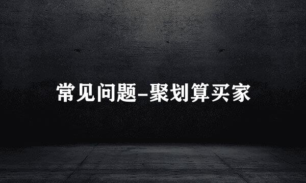 常见问题-聚划算买家