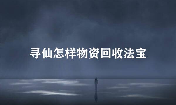 寻仙怎样物资回收法宝