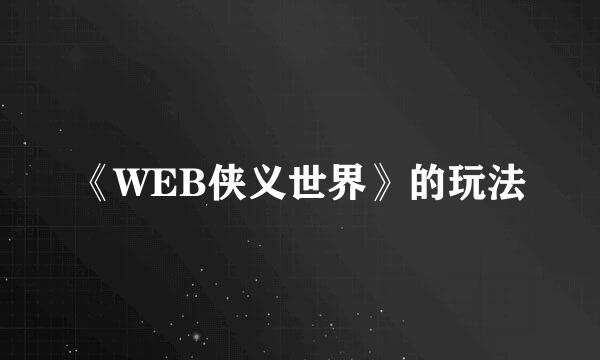 《WEB侠义世界》的玩法