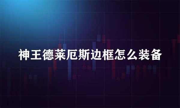 神王德莱厄斯边框怎么装备