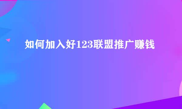 如何加入好123联盟推广赚钱