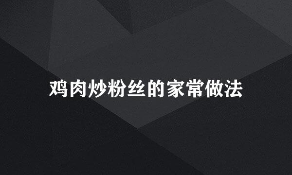 鸡肉炒粉丝的家常做法