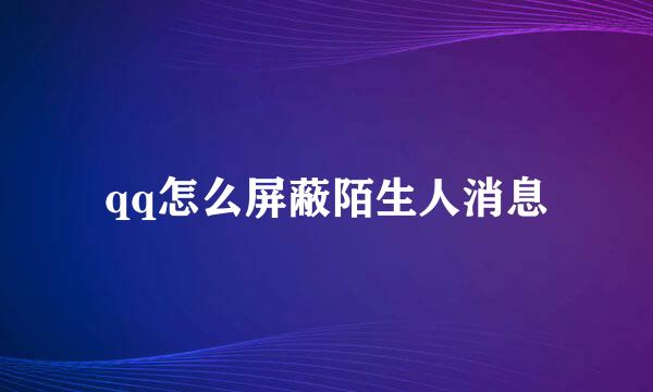 qq怎么屏蔽陌生人消息