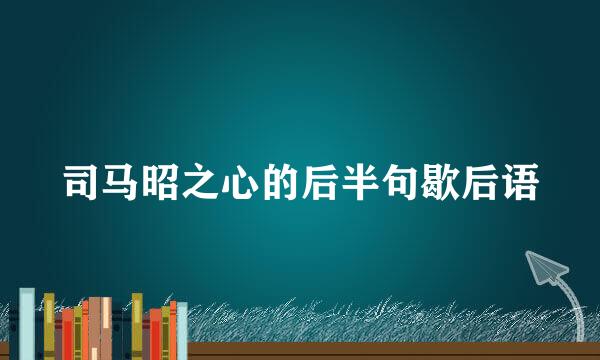 司马昭之心的后半句歇后语