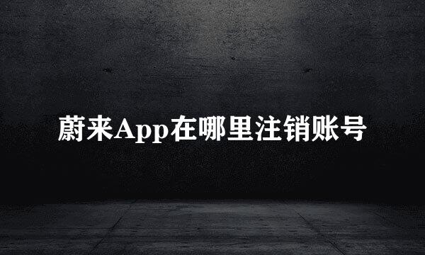 蔚来App在哪里注销账号