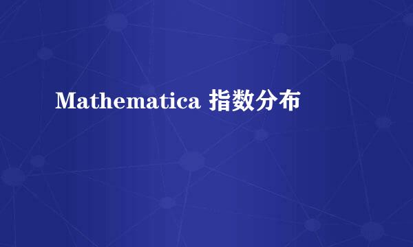 Mathematica 指数分布