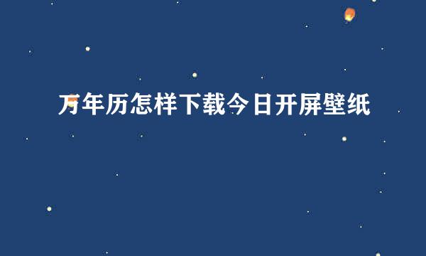 万年历怎样下载今日开屏壁纸