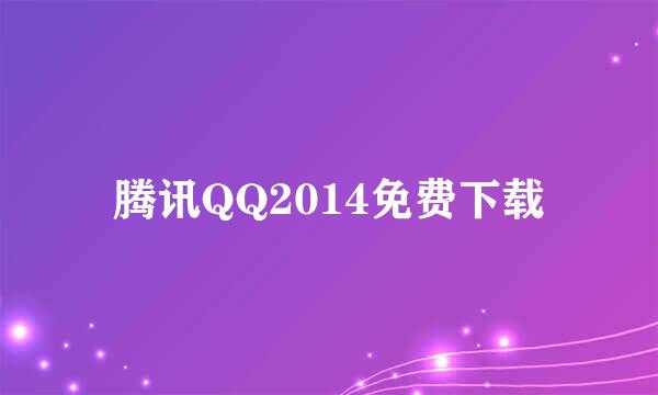 腾讯QQ2014免费下载