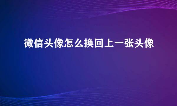 微信头像怎么换回上一张头像