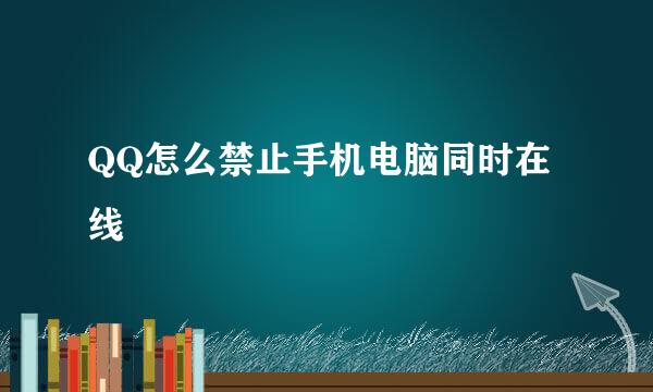 QQ怎么禁止手机电脑同时在线