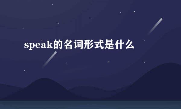 speak的名词形式是什么