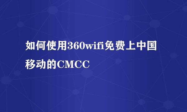 如何使用360wifi免费上中国移动的CMCC