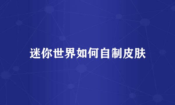 迷你世界如何自制皮肤
