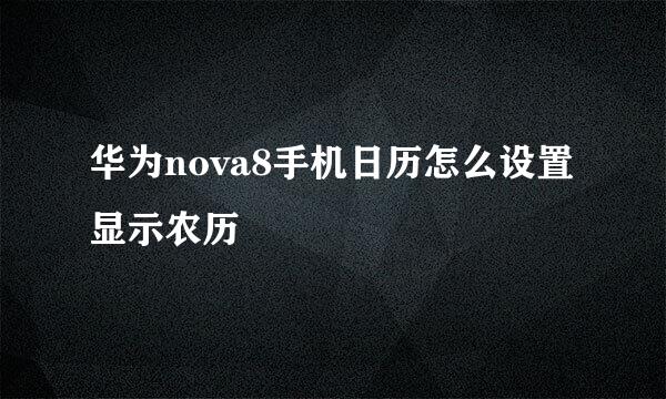 华为nova8手机日历怎么设置显示农历