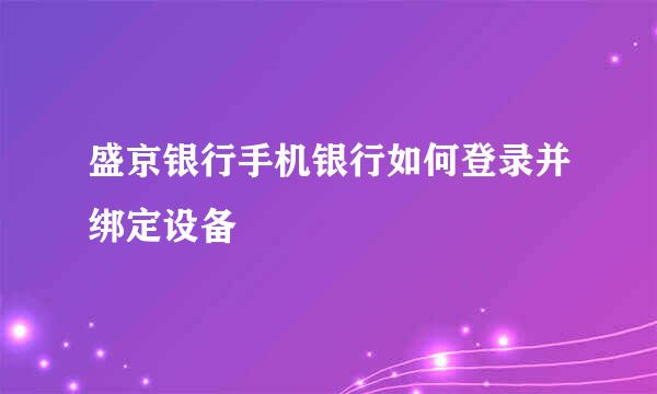 盛京银行手机银行如何登录并绑定设备