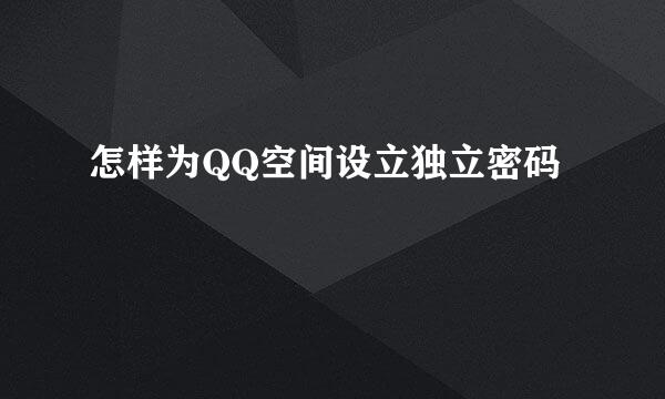 怎样为QQ空间设立独立密码