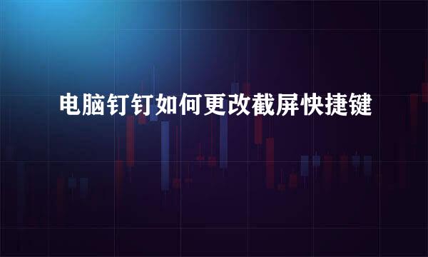 电脑钉钉如何更改截屏快捷键