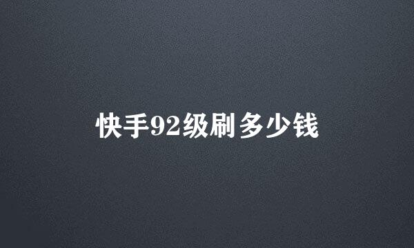快手92级刷多少钱
