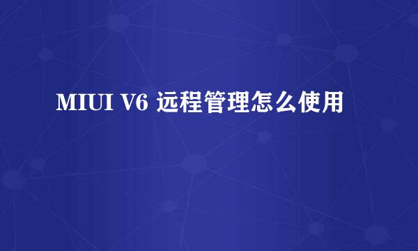 MIUI V6 远程管理怎么使用