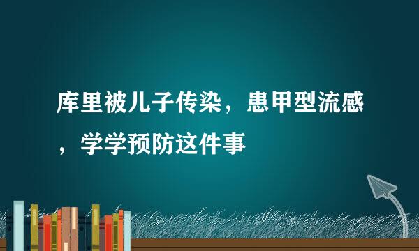 库里被儿子传染，患甲型流感，学学预防这件事