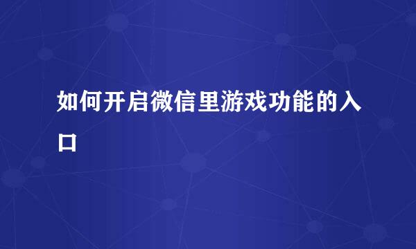 如何开启微信里游戏功能的入口