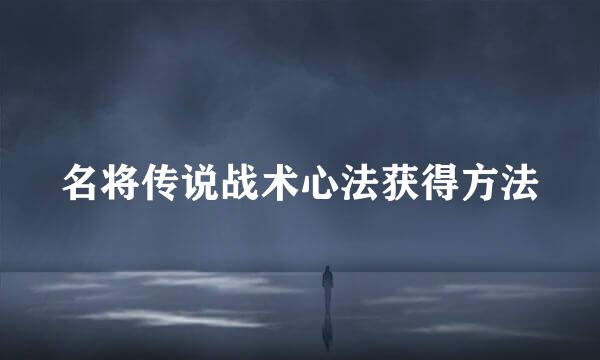 名将传说战术心法获得方法