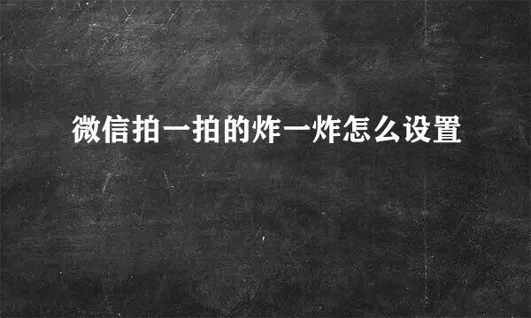 微信拍一拍的炸一炸怎么设置