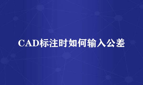 CAD标注时如何输入公差