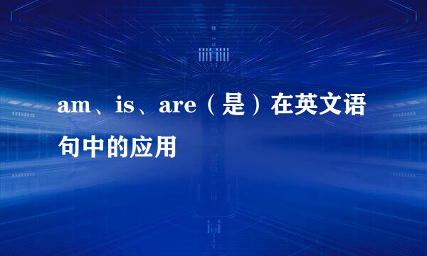 am、is、are（是）在英文语句中的应用