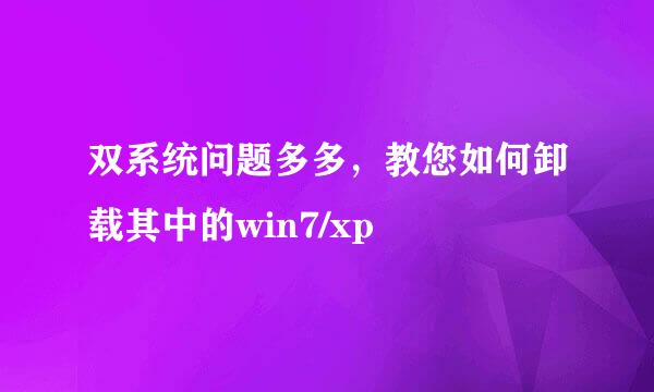 双系统问题多多，教您如何卸载其中的win7/xp