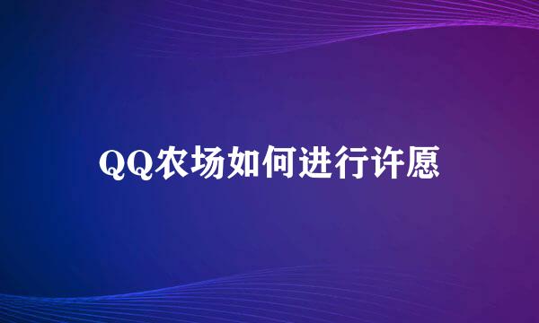 QQ农场如何进行许愿