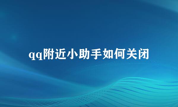qq附近小助手如何关闭