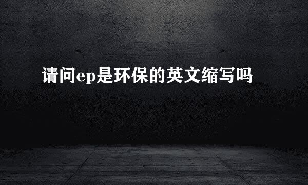 请问ep是环保的英文缩写吗
