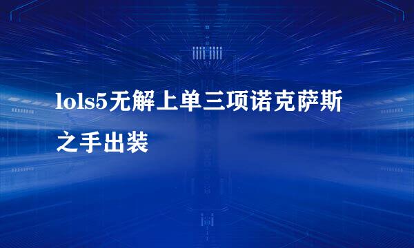 lols5无解上单三项诺克萨斯之手出装