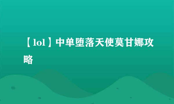 【lol】中单堕落天使莫甘娜攻略