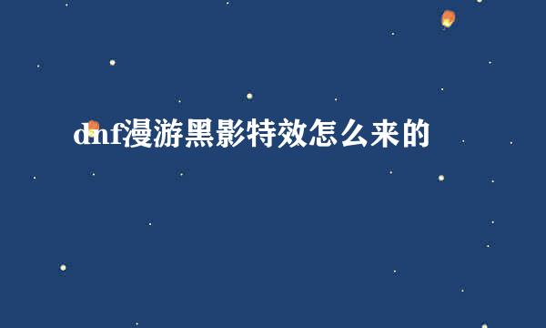dnf漫游黑影特效怎么来的