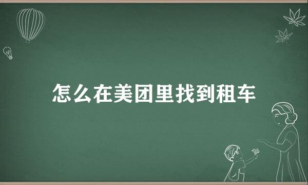 怎么在美团里找到租车