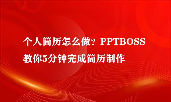 个人简历怎么做？PPTBOSS教你5分钟完成简历制作