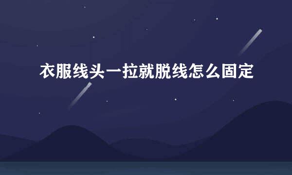 衣服线头一拉就脱线怎么固定