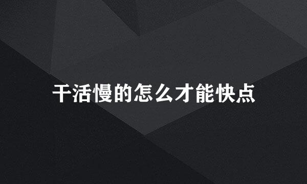 干活慢的怎么才能快点