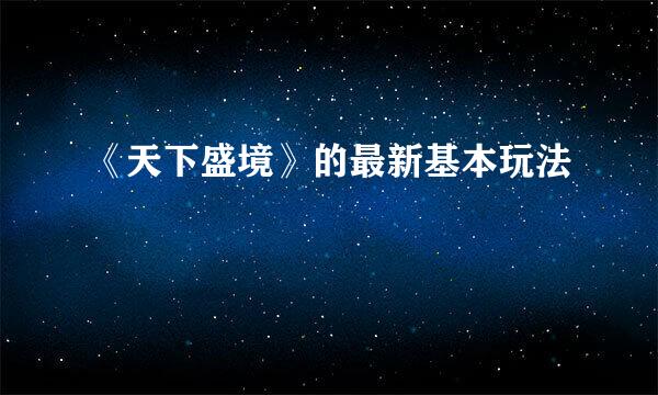 《天下盛境》的最新基本玩法