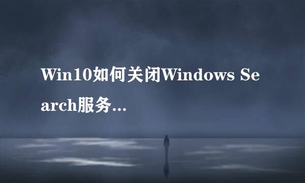 Win10如何关闭Windows Search服务禁用搜索功能