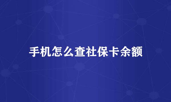 手机怎么查社保卡余额