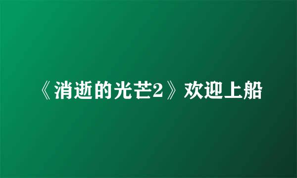 《消逝的光芒2》欢迎上船