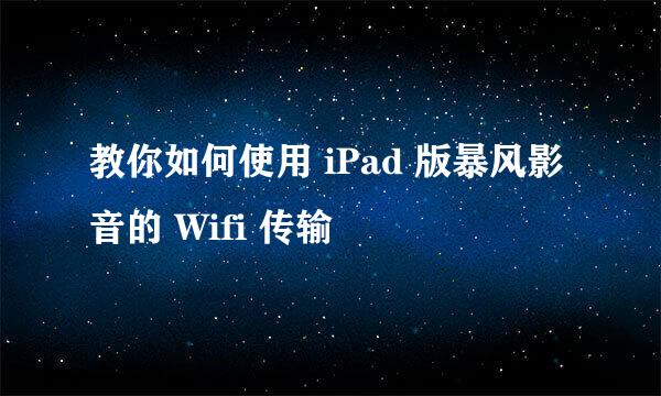 教你如何使用 iPad 版暴风影音的 Wifi 传输